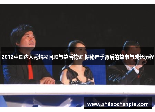 2012中国达人秀精彩回顾与幕后花絮 探秘选手背后的故事与成长历程